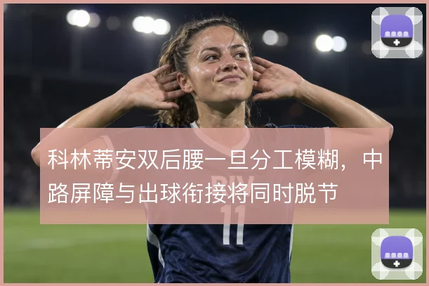 科林蒂安双后腰一旦分工模糊，中路屏障与出球衔接将同时脱节