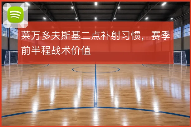 莱万多夫斯基二点补射习惯，赛季前半程战术价值