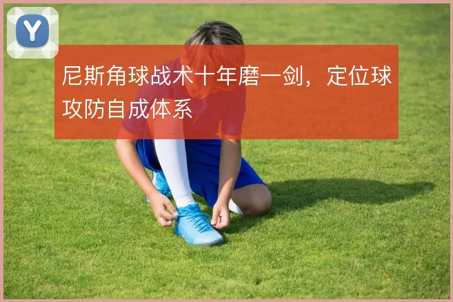 尼斯角球战术十年磨一剑，定位球攻防自成体系