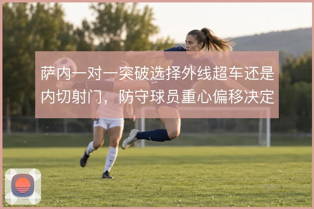 萨内一对一突破选择外线超车还是内切射门，防守球员重心偏移决定哪条路