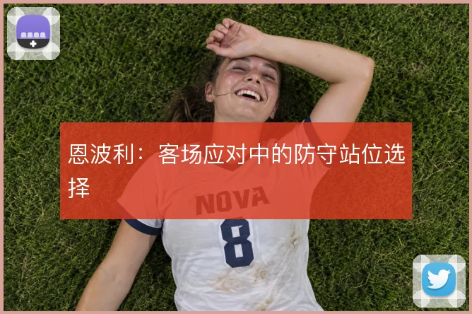恩波利：客场应对中的防守站位选择