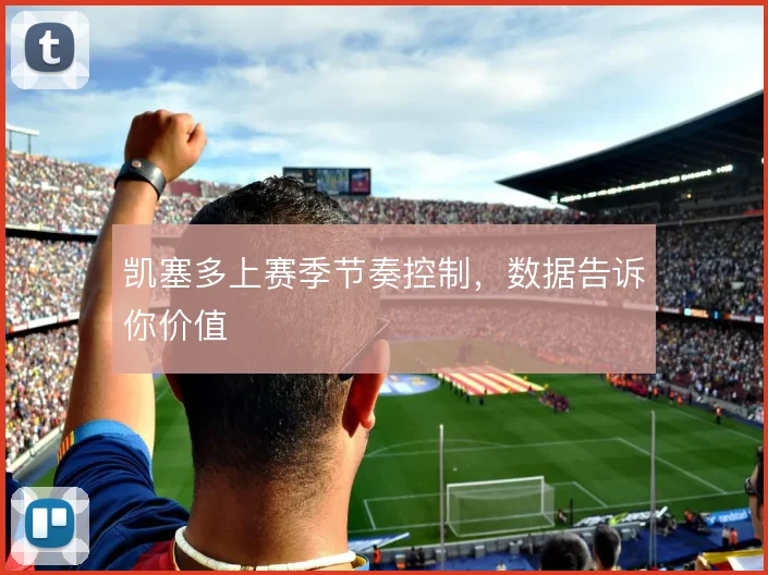 凯塞多上赛季节奏控制，数据告诉你价值