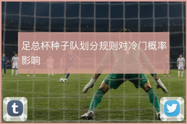 足总杯种子队划分规则对冷门概率影响