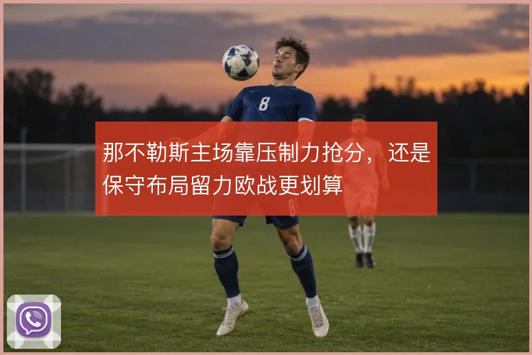 那不勒斯主场靠压制力抢分，还是保守布局留力欧战更划算